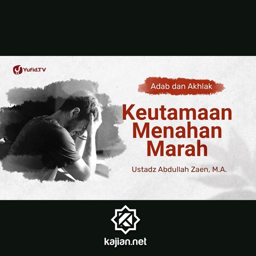 Kajian Adab Dan Akhlak: Keutamaan Menahan Marah - Ustadz Abdullah Zaen, Lc., MA