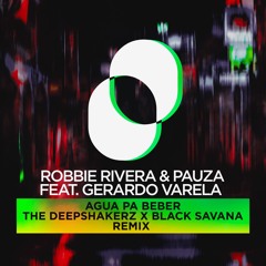 Robbie Rivera & PAUZA Feat. Gerardo Varela-Agua Pa Beber -The Deepshakers X Black Savana Remix
