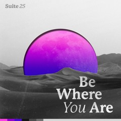 Be Where You Are
