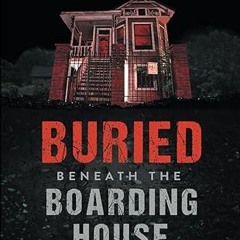 [❤READ ⚡EBOOK⚡] Buried Beneath the Boarding House: A Shocking True Story of Deception, Exploita