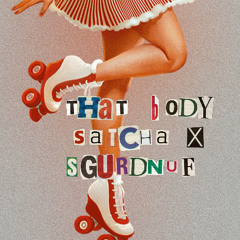 That Body - Satcha x Sgurdnuf