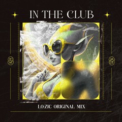 LOZIC - In The Club (Original Mix) | FREE DOWNLOAD |