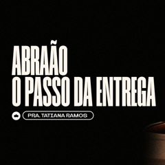 Abraão - O Passo Da Entrega | Pra. Tatiana Ramos