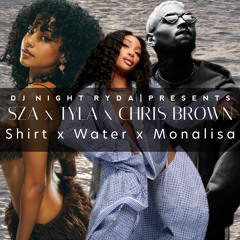 Tyla x Sza x Chris Brown - Water x Shirt x Monalisa