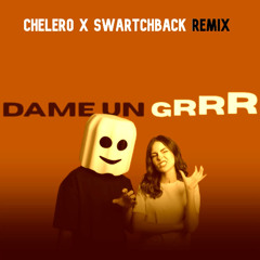 Dame Un Grrr (CHELERO x Swartchback Remix) FREE DOWNLOAD