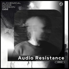 Alchemical Minds Session 022~Audio Resistance (Italy)