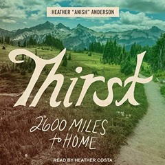 [VIEW] EBOOK 💝 Thirst: 2600 Miles to Home by  Heather Anderson,Heather Costa,Tantor