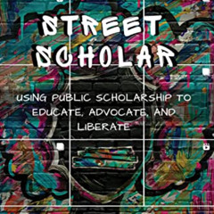 [Free] KINDLE 📁 Street Scholar: Using Public Scholarship to Educate, Advocate, and L