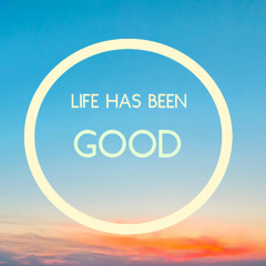 Life Has Been Good