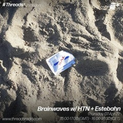 Threads* Brainwaves w/ HTN + Estebahn (07.04.22)