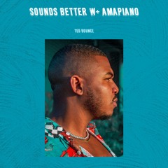 SOUNDS BETTER W/ AMAPIANO
