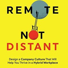 Get [EPUB KINDLE PDF EBOOK] Remote Not Distant: Design a Company Culture That Will He