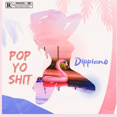Pop Yo Shit - dippiano
