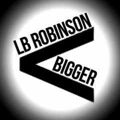 LB Robinson - Bigger (Rendition)