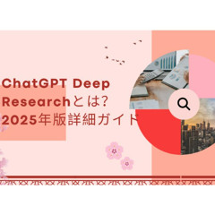ChatGPT Deep Researchとは？2025年版詳細ガイド
