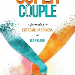 [?READ? ?PDF?] The Super Couple: A Formula for Extreme Happiness in Marriage