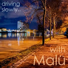 driving slowly.. with Malü