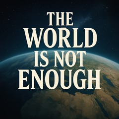 The World Is Not Enough