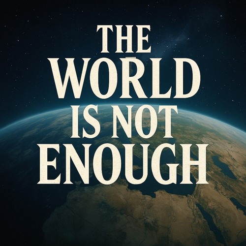 The World Is Not Enough