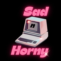 Sad n Horny