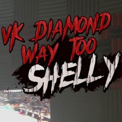 VK DIAMOND - WAY TOO SHELLY