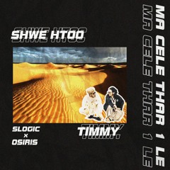 Shwe Htoo x Timmy - Ma Cele Tr T Le (Slogic x Osiris Remix)