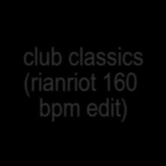 CLUB CLASSICS (RIANRIOT 160 BPM EDIT)