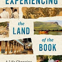 GET [PDF EBOOK EPUB KINDLE] Experiencing the Land of the Book: A Life-Changing Journey through Israe