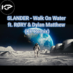 SLANDER - Walk On Water ft. RØRY & Dylan Matthew (KP Remix)
