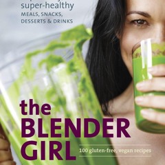 READ⚡[PDF]✔ The Blender Girl: Super-Easy, Super-Healthy Meals, Snacks, Desserts, and