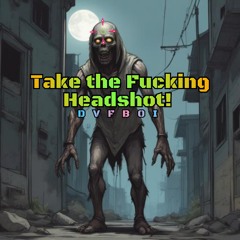 Take the Fucking Headshot!