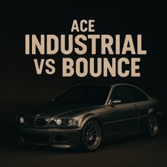 ||ACE-INDUSTRIAL VS BOUNCE||
