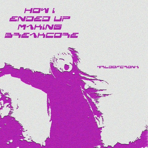 How I Ended Up Making breakcore?