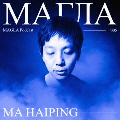 MAGLA Podcast 005 • Ma Haiping