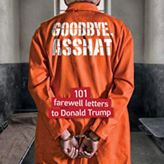 Read PDF 📧 Goodbye, Asshat: 101 Farewell Letters to Donald Trump (101 Rude Letters t