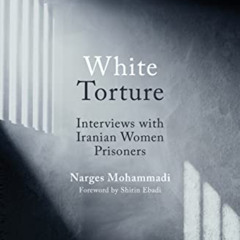 Read PDF 🗂️ White Torture: Interviews with Iranian Women Prisoners by  Narges Mohamm