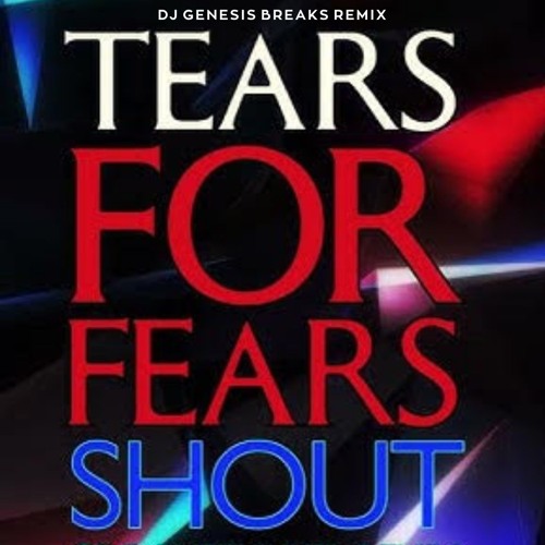 Tears For Fear - Shout ( DJ Genesis Breaks Remix)