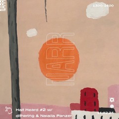 Half Heard #2 w/ Dithering & Natalia Panzer 11/02/24