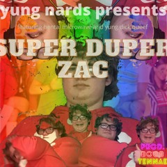 Super-Duper Zac (feat. Hentai Microwave, Yung Dick Queef) [prod. Boob Tennae]