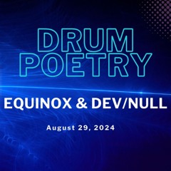 Equinox & Dev/null - Drum Poetry (August 29, 2024)