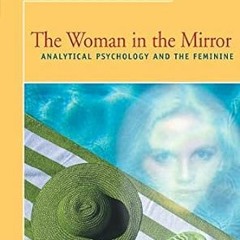 READ [PDF] The Woman in the Mirror: Analytical Psychology and the Feminine By  Claire Douglas (