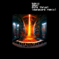 Basic Dawn - Pure Thrust (Manavore Remix)