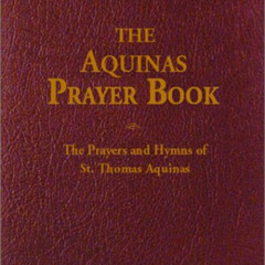 View KINDLE 📦 The Aquinas Prayer Book: The Prayers and Hymns of St. Thomas Aquinas b