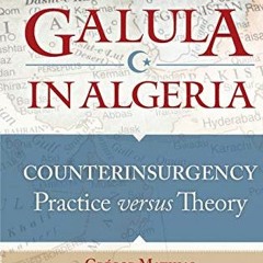 [Read] PDF 📒 Galula in Algeria: Counterinsurgency Practice versus Theory (Praeger Se