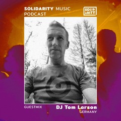 Solidarity Music Podcast | #23 Guestmix by DJ Tom Larson