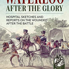 download EPUB 📧 Waterloo - After the Glory: Hospital Sketches and Reports on the Wou