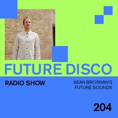 Future Disco Radio - 204 - Sean Brosnan's Future Sounds