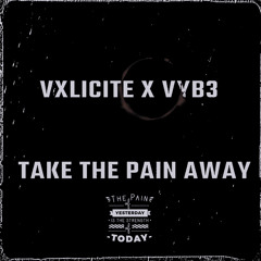 Take the pain away ft Vyb3