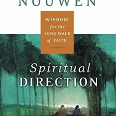 [ACCESS] [EPUB KINDLE PDF EBOOK] Spiritual Direction: Wisdom for the Long Walk of Faith by  Henri J.