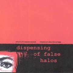 Dispensing of False Halos -...whatifiwaserased...theworldwithoutme...